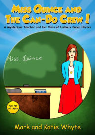 Title: Miss Quince and the Can-Do Crew! The Mysterious Teacher and Her Class of Unlikely Super Heroes, Author: Mark Whyte
