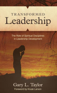Transformed Leadership: The Role of Spiritual Discipline in Leadership Development