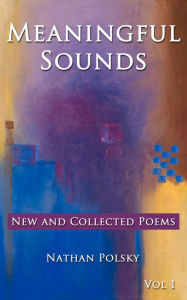 Title: Meaningful Sounds: New and Collected Poems Vol 1, Author: Nathan Polsky