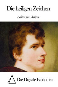 Title: Die heiligen Zeichen, Author: Achim von Arnim