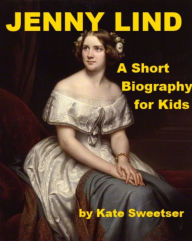 Title: Jenny Lind - A Short Biography for Kids, Author: Kate Sweetser