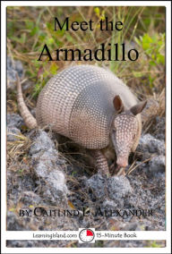 Title: Meet the Armadillo: A 15-Minute Book for Early Readers, Author: Caitlind Alexander
