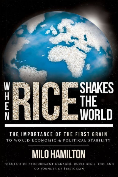 When Rice Shakes The World: The Importance Of The First Grain To World Economic & Political Stability