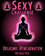 Orgasmic Reincarnation - Sexy Challenges, Sacred and Sensual Experiences For Lovers