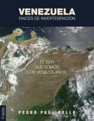 Title: Venezuela: Raíces de invertebración - El ser que somos los venezolanos, Author: Pedro Paúl Bello