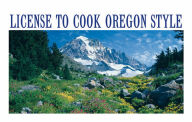 Title: License to Cook Oregon Style, Author: Daniela Mahoney
