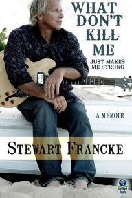 Title: What Don't Kill Me Just Makes Me Strong, Author: Stewart Francke