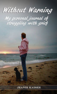 Title: Without Warning: My Personal Journal of Struggling with Grief, Author: Jeanie Kaiser