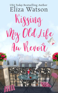 Title: Kissing My Old Life Au Revoir, Author: Eliza Watson