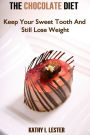 The Chocolate Diet: Keep Your Sweet Tooth and Still Lose Weight