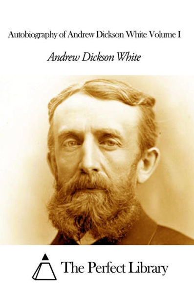 Autobiography of Andrew Dickson White Volume I