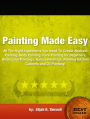 Painting Made Easy-All The Right Ingredients You Need To Create Abstract Painting, Body Painting, Face Painting for Beginners, Watercolor Paintings, Nature Paintings, Painting Kitchen Cabinets and Oil Painting!