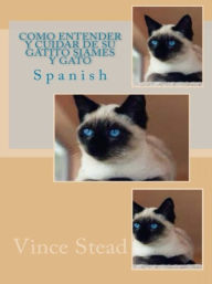 Title: Como Entender Y Cuidar De Su Gatito Siames Y Gato, Author: Vince Stead