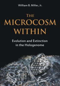 Title: The Microcosm Within: Evolution and Extinction in the Hologenome, Author: William B. Miller
