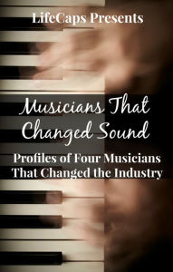 Title: Musicians That Changed Sound: Profiles of Four Musicians That Changed the Industry, Author: Lora Greene