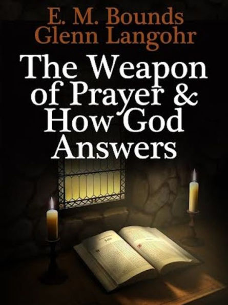 THE WEAPON OF PRAYER: Examples of Answered Prayer & How God Responds