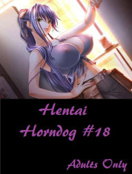 Title: Best Sellers Hentai Horndog #18( anime, animation, hentai, manga, sex, cartoon, 3d, x-rated, xxx, breast, adult, sexy, nude, nudes, photography ), Author: Resounding Wind Publishing