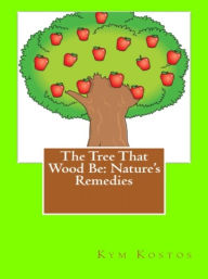 Title: The Tree That Wood Be: Nature's Remedies, Author: Kym Kostos