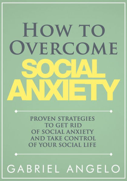 How to Overcome Social Anxiety - Proven Strategies to Get Rid of Social Anxiety and Take Control of Your Social Life (Social Anxiety, Shyness, Social Phobia, Depression, Social Disorder, Autism)