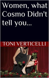 Title: Women, What Cosmo Didn't Tell you, Author: Toni Jenean Verticelli