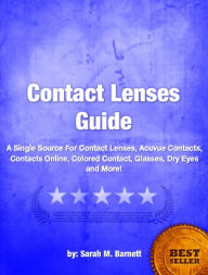 Title: Contact Lenses Guide-A Single Source For Contact Lenses, Acuvue Contacts, Contacts Online, Colored Contact, Glasses, Dry Eyes and More!, Author: Sarah M. Barnett