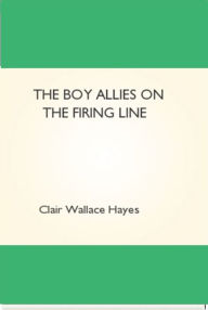 Title: The Boy Allies On the Firing Line, Author: Clair Wallace Hayes