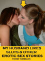Erotica: My Husband Likes Sluts & other Erotic Stories XXX ( sex, porn, real porn, BDSM, bondage, oral, anal, erotic, erotica, xxx, gay, lesbian, handjob, blowjob, erotic sex stories, shemale, nudes )