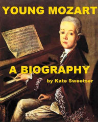 Title: Young Mozart - A Biography, Author: Kate Sweetser
