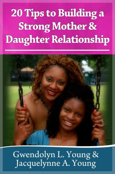 20 Tips to Building a Strong Mother & Daughter Relationship