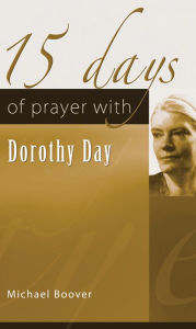 Title: 15 Days of Prayer with Dorothy Day, Author: Michael Boover