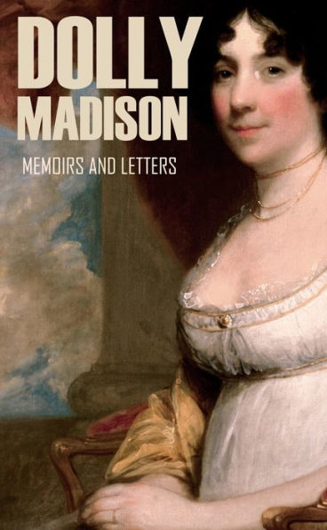 Memoirs and Letters of Dolly Madison (Annotated)