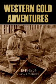 Title: Western Gold Adventures 1849-1854 (Abridged, Annotated), Author: Kimball Webster