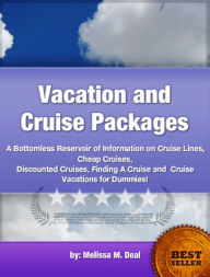 Title: Vacation and Cruise Packages-A Bottomless Reservoir of Information on Cruise Lines, Cheap Cruises, Discounted Cruises, Finding A Cruise and Cruise Vacations for All!, Author: Melissa M. Deal
