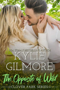 Title: The Opposite Of Wild: Clover Park series, Book 1, Author: Kylie Gilmore
