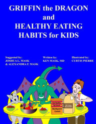 Title: Griffin the Dragon and Healthy Eating Habits for Kids, Author: Ken Mask