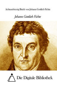 Title: Achtundvierzig Briefe von Johann Gottlieb Fichte, Author: Johann Gottlieb Fichte