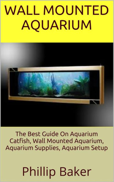 Wall Mounted Aquarium: The Best Guide On Aquarium Catfish, Wall Mounted Aquarium, Aquarium Supplies, Aquarium Setup
