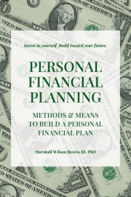 Title: Personal Financial Planning: Means and Methods to Build a Personal Financial Plan, Author: Marshall Wilson Reavis III