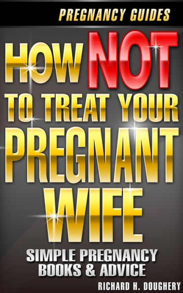 How NOT To Treat Your Pregnant Wife (Men, Romance & Reality, #3)