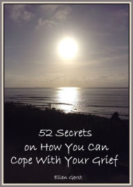 Title: 52 Secrets on How To Cope With Your Grief, Author: Ellen Gerst