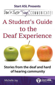 Title: Don't Just Sign... Communicate!: A Student's Guide to the Deaf Experience, Author: Michelle Jay