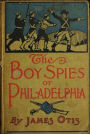 The Boy Spies of Philadelphia (Illustrated)