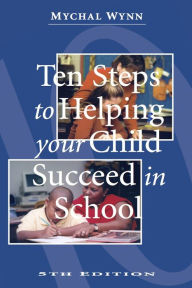 Title: Ten Steps to Helping Your Child Succeed in School, Author: Mychal Wynn