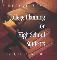Title: College Planning for High School Students: A Quick Guide, Author: Mychal Wynn