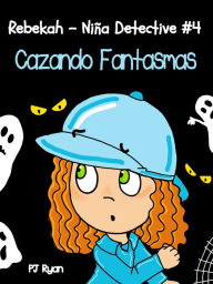 Rebekah - Niña Detective #4: Cazando Fantasmas