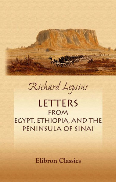 Letters from Egypt, Ethiopia, and the Peninsula of Sinai. With Extracts from His Chronology of the Egyptians, with Reference to the Exodus of the Israelites. Revised by the Author.