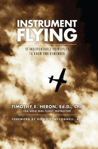 Title: Instrument Flying: 10 Indispensable Principles to Know and Remember, Author: Timothy E. Heron