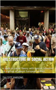 Title: The structure of social action; a study in social theory with special reference to a group of recent European writers, Author: Talcott Parsons