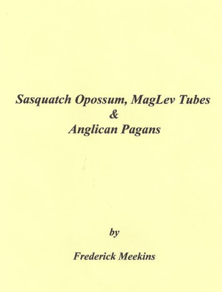 Sasquatch Opossum, MagLev Tubes & Anglican Pagans