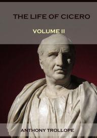 Title: The Life of Cicero : Volume II (Illustrated), Author: Anthony Trollope